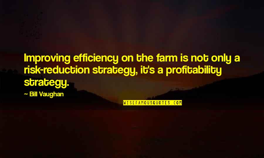 Risk Reduction Quotes By Bill Vaughan: Improving efficiency on the farm is not only