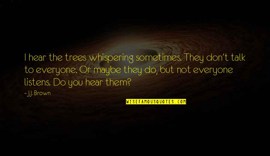 Risk Regret Quotes By J.J. Brown: I hear the trees whispering sometimes. They don't Risk Regret Quotes By J.J. Brown: I hear the trees whispering sometimes. They don't