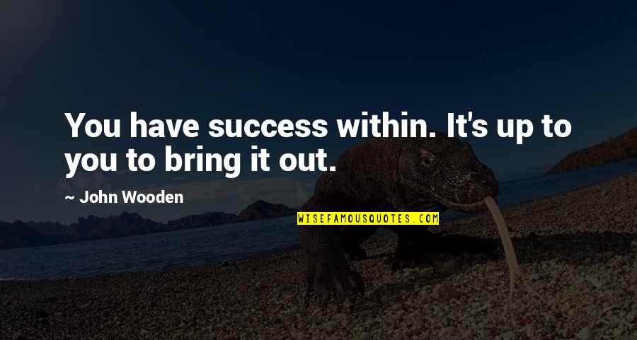 Risk Regret Quotes By John Wooden: You have success within. It's up to you Risk Regret Quotes By John Wooden: You have success within. It's up to you