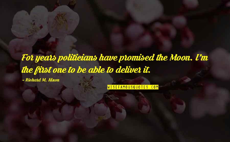 Risk Regret Quotes By Richard M. Nixon: For years politicians have promised the Moon. I'm Risk Regret Quotes By Richard M. Nixon: For years politicians have promised the Moon. I'm