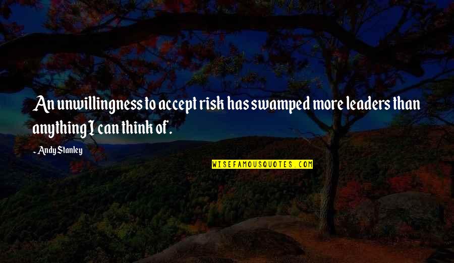 Risk Risk Anything Quotes By Andy Stanley: An unwillingness to accept risk has swamped more Risk Risk Anything Quotes By Andy Stanley: An unwillingness to accept risk has swamped more