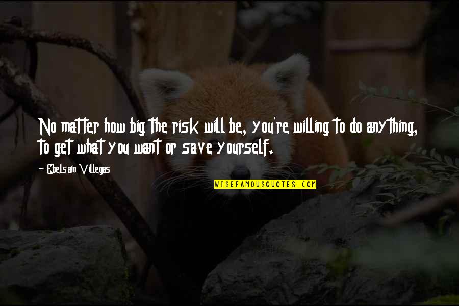 Risk Risk Anything Quotes By Ebelsain Villegas: No matter how big the risk will be,