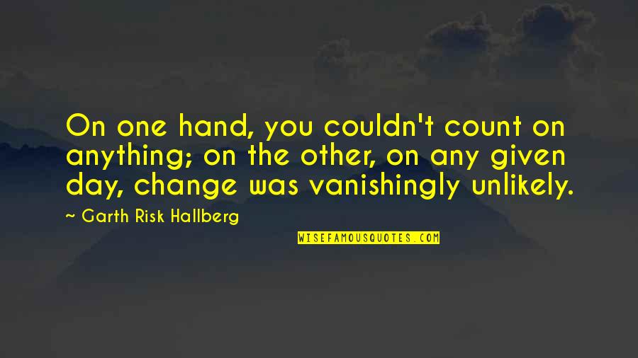 Risk Risk Anything Quotes By Garth Risk Hallberg: On one hand, you couldn't count on anything;