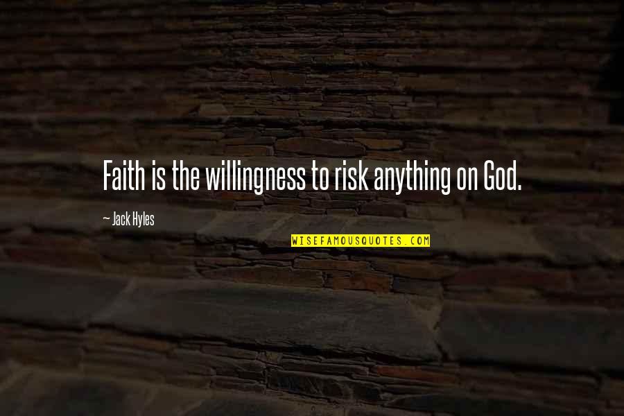 Risk Risk Anything Quotes By Jack Hyles: Faith is the willingness to risk anything on