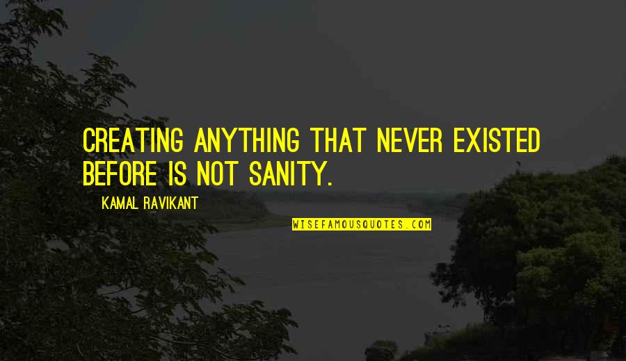 Risk Risk Anything Quotes By Kamal Ravikant: Creating anything that never existed before is not