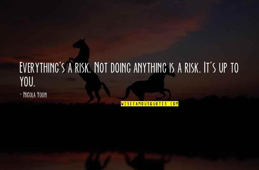 Risk Risk Anything Quotes By Nicola Yoon: Everything's a risk. Not doing anything is a