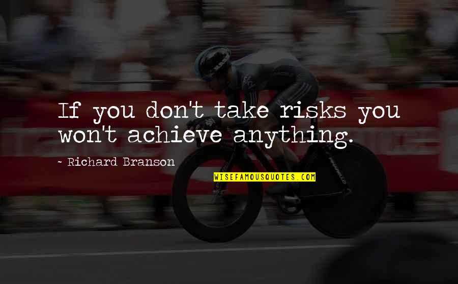Risk Risk Anything Quotes By Richard Branson: If you don't take risks you won't achieve Risk Risk Anything Quotes By Richard Branson: If you don't take risks you won't achieve