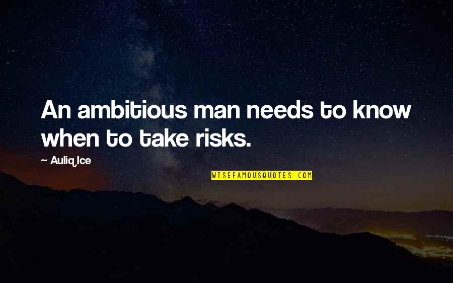 Risk Taking And Life Quotes By Auliq Ice: An ambitious man needs to know when to