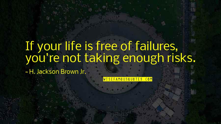 Risk Taking And Life Quotes By H. Jackson Brown Jr.: If your life is free of failures, you're