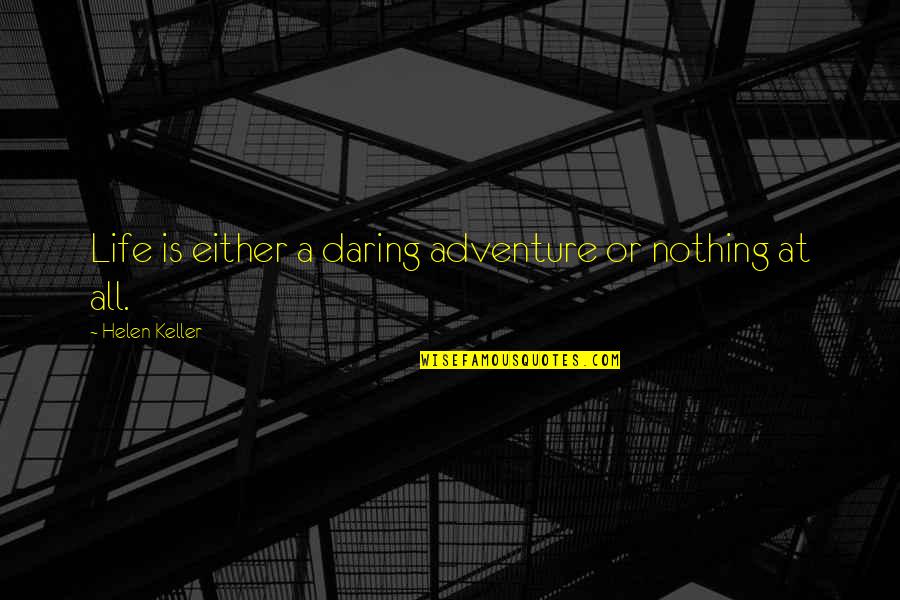 Risk Taking And Life Quotes By Helen Keller: Life is either a daring adventure or nothing