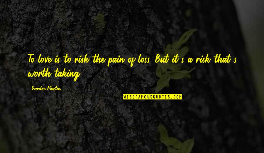 Risk Taking And Love Quotes By Deirdre Martin: To love is to risk the pain of