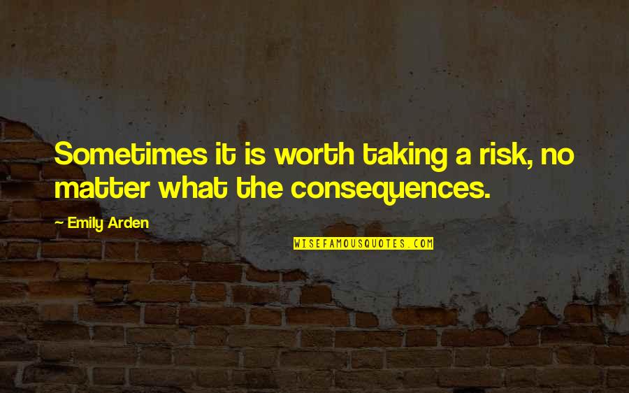 Risk Taking And Love Quotes By Emily Arden: Sometimes it is worth taking a risk, no