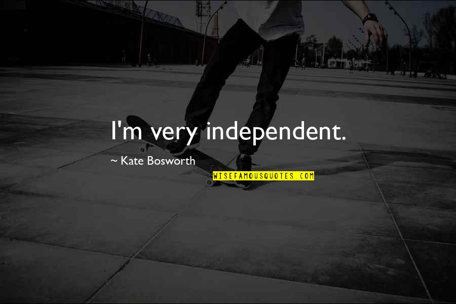 Risk Taking And Love Quotes By Kate Bosworth: I'm very independent.