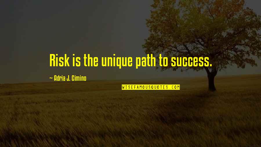 Risk Taking And Success Quotes By Adria J. Cimino: Risk is the unique path to success.