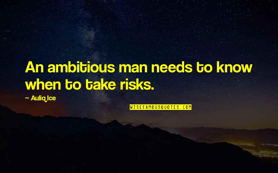 Risk Taking And Success Quotes By Auliq Ice: An ambitious man needs to know when to