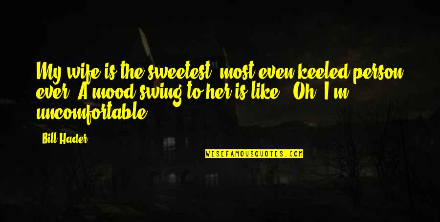 Risk Taking And Success Quotes By Bill Hader: My wife is the sweetest, most even-keeled person