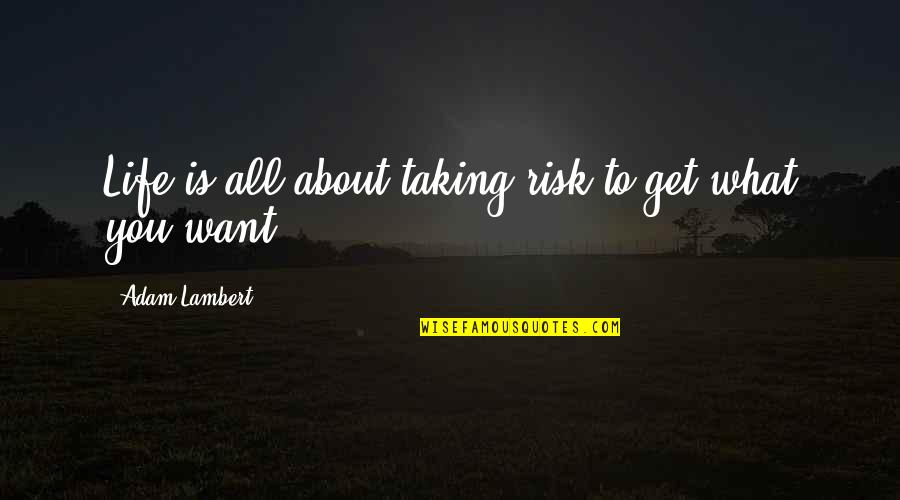 Risk Taking In Life Quotes By Adam Lambert: Life is all about taking risk to get