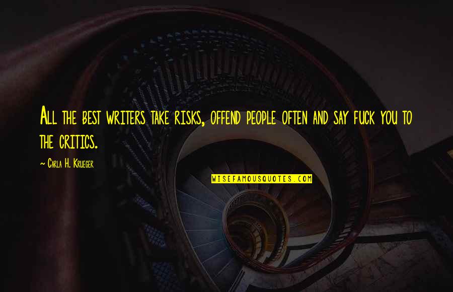 Risk Taking In Life Quotes By Carla H. Krueger: All the best writers take risks, offend people