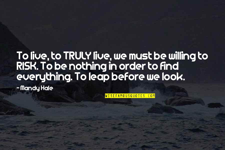 Risk Taking In Life Quotes By Mandy Hale: To live, to TRULY live, we must be