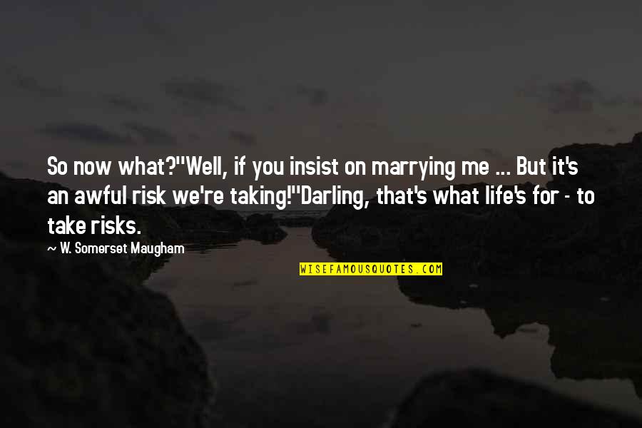 Risk Taking In Life Quotes By W. Somerset Maugham: So now what?''Well, if you insist on marrying