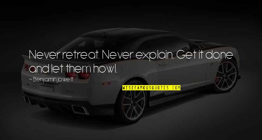 Risk Taking In Love Quotes By Benjamin Jowett: Never retreat. Never explain. Get it done and Risk Taking In Love Quotes By Benjamin Jowett: Never retreat. Never explain. Get it done and
