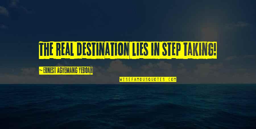 Risk Taking Quotes By Ernest Agyemang Yeboah: The real destination lies in step taking! Risk Taking Quotes By Ernest Agyemang Yeboah: The real destination lies in step taking!