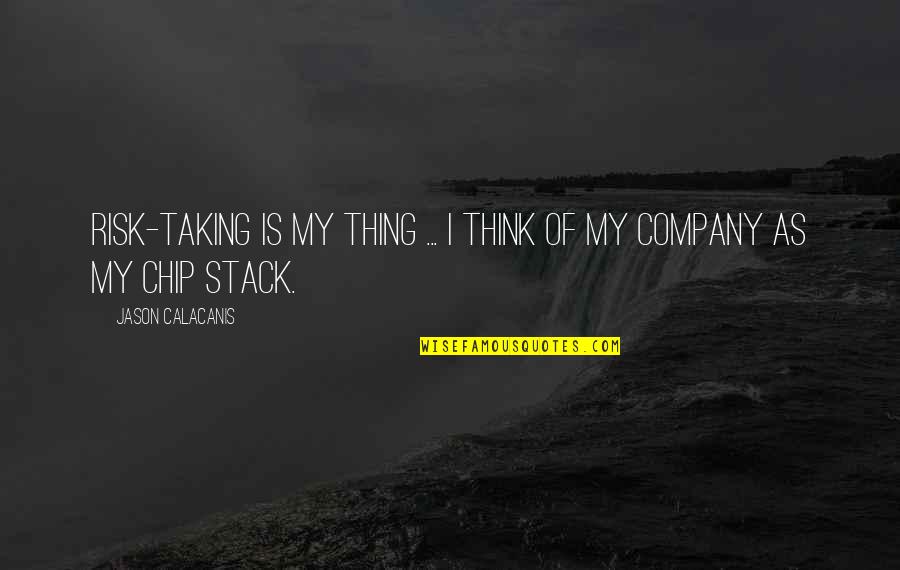 Risk Taking Quotes By Jason Calacanis: Risk-taking is my thing ... I think of