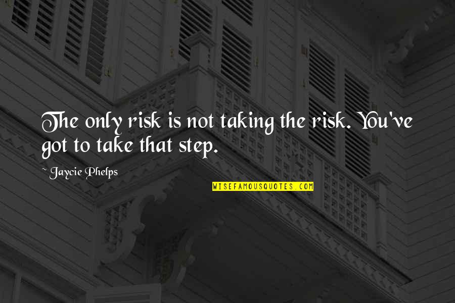 Risk Taking Quotes By Jaycie Phelps: The only risk is not taking the risk.