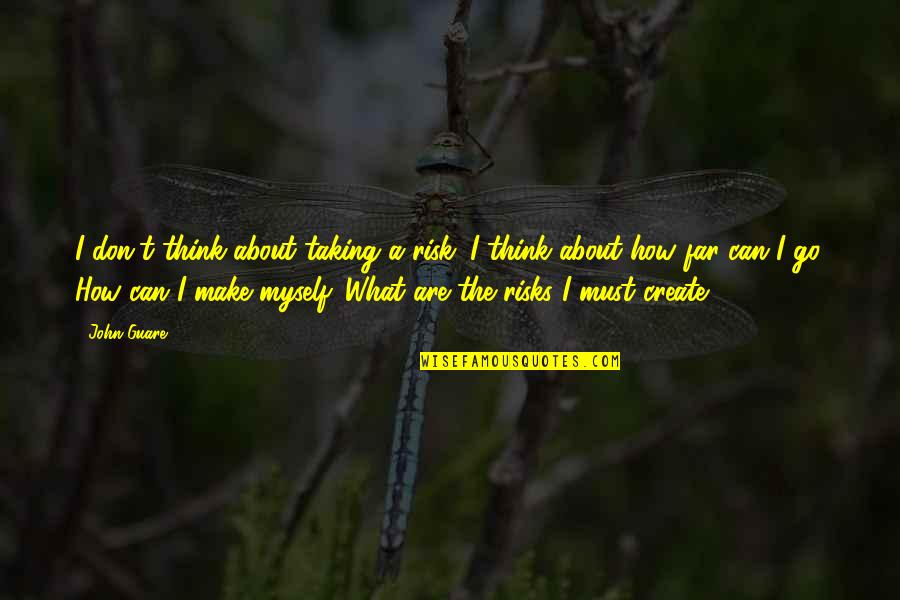 Risk Taking Quotes By John Guare: I don't think about taking a risk. I Risk Taking Quotes By John Guare: I don't think about taking a risk. I