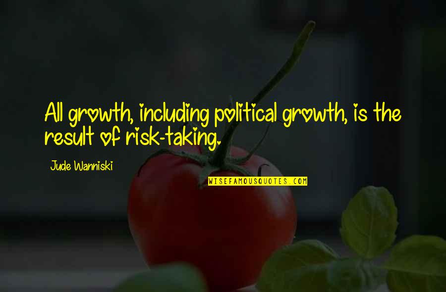 Risk Taking Quotes By Jude Wanniski: All growth, including political growth, is the result