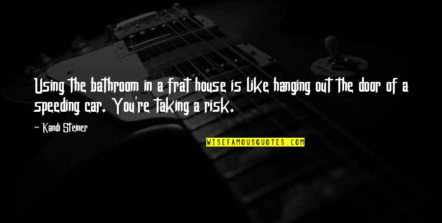 Risk Taking Quotes By Kandi Steiner: Using the bathroom in a frat house is Risk Taking Quotes By Kandi Steiner: Using the bathroom in a frat house is