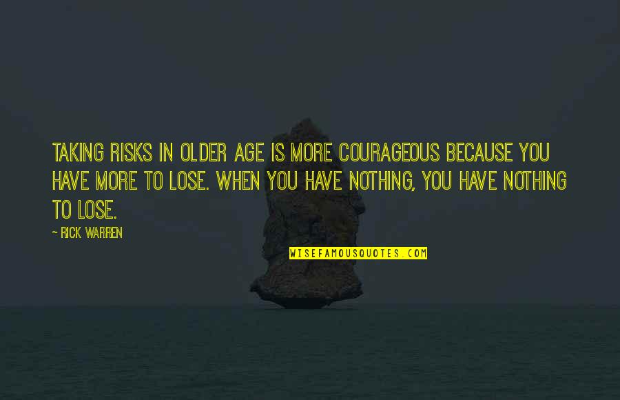 Risk Taking Quotes By Rick Warren: Taking risks in older age is more courageous