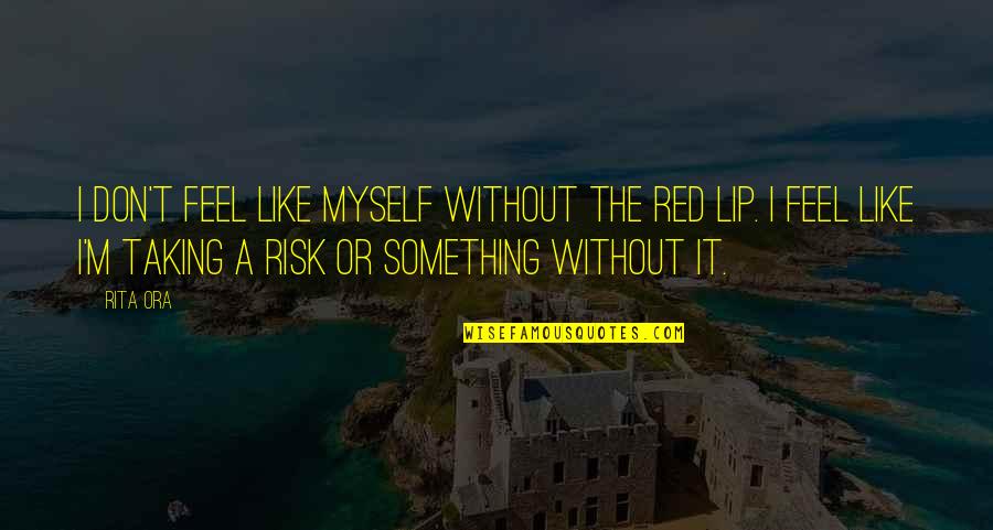 Risk Taking Quotes By Rita Ora: I don't feel like myself without the red