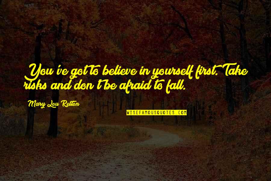 Risk The Fall Quotes By Mary Lou Retton: You've got to believe in yourself first. Take