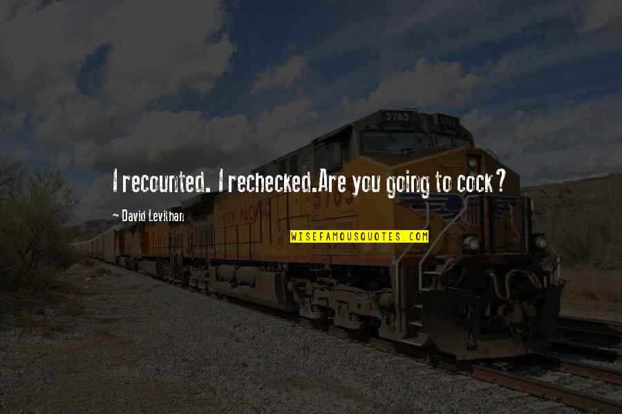 Risk Theories Quotes By David Levithan: I recounted. I rechecked.Are you going to cock? Risk Theories Quotes By David Levithan: I recounted. I rechecked.Are you going to cock?