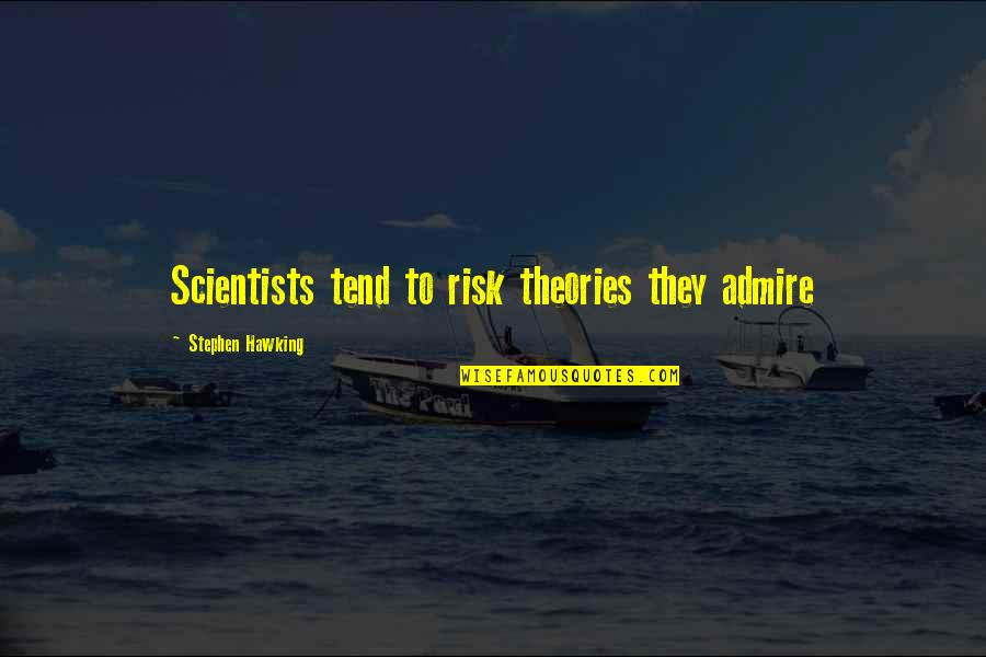 Risk Theories Quotes By Stephen Hawking: Scientists tend to risk theories they admire Risk Theories Quotes By Stephen Hawking: Scientists tend to risk theories they admire