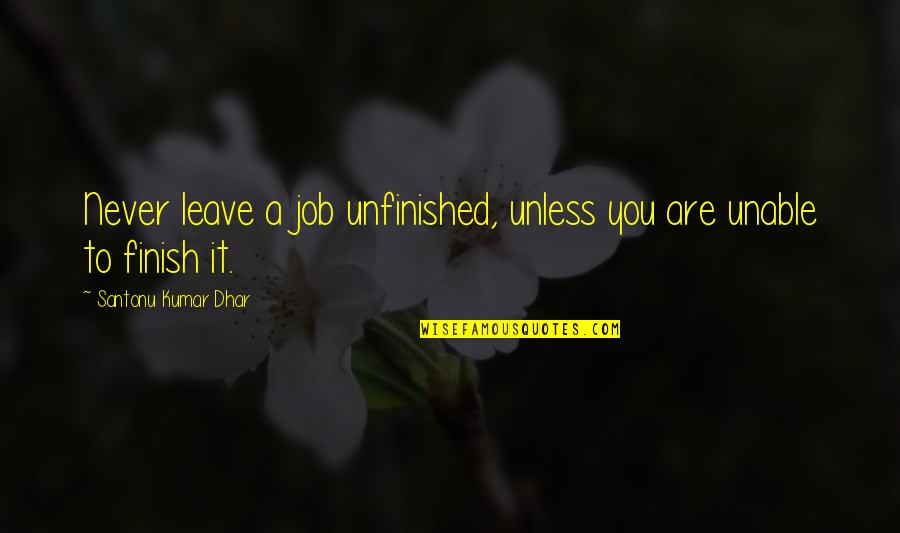 Risk Thesaurus Quotes By Santonu Kumar Dhar: Never leave a job unfinished, unless you are