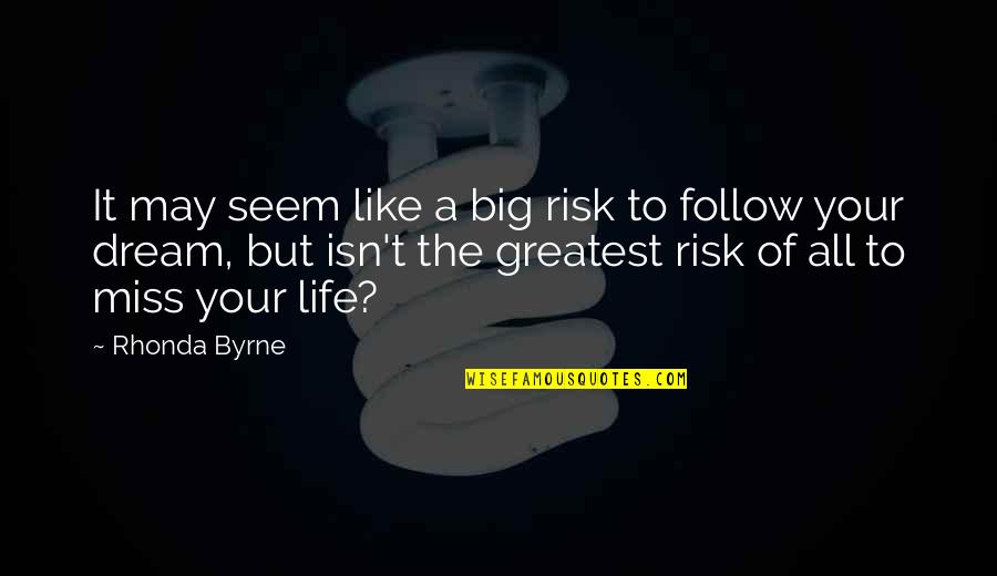 Risk Your Life Quotes By Rhonda Byrne: It may seem like a big risk to