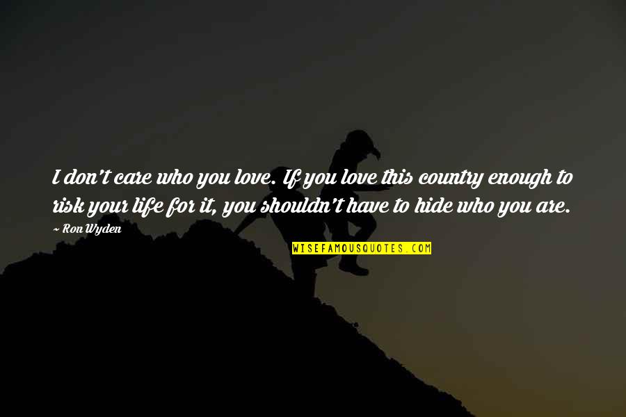 Risk Your Life Quotes By Ron Wyden: I don't care who you love. If you