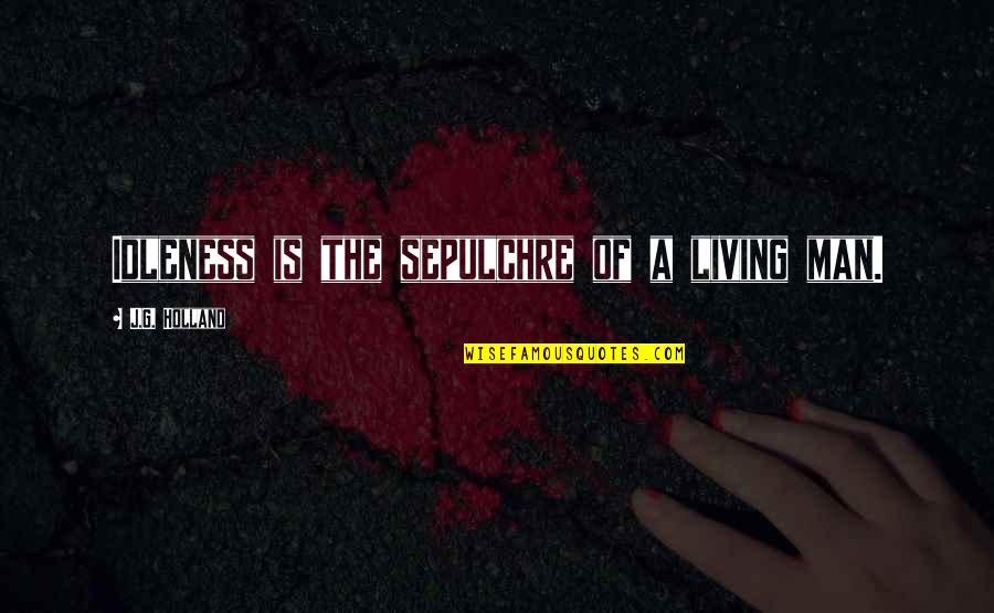 Riskal Quotes By J.G. Holland: Idleness is the sepulchre of a living man. Riskal Quotes By J.G. Holland: Idleness is the sepulchre of a living man.