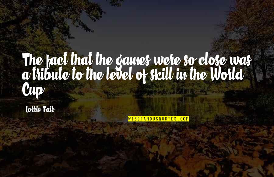 Riskal Quotes By Lorrie Fair: The fact that the games were so close Riskal Quotes By Lorrie Fair: The fact that the games were so close