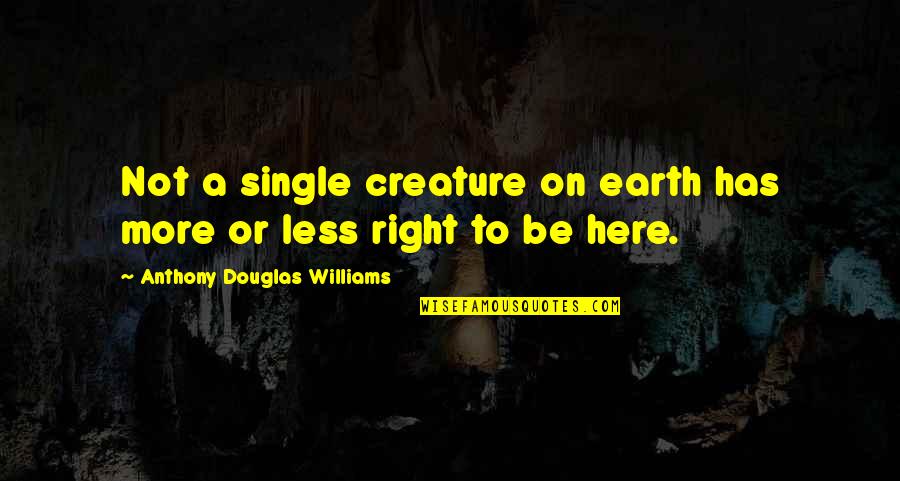 Riskantn Quotes By Anthony Douglas Williams: Not a single creature on earth has more