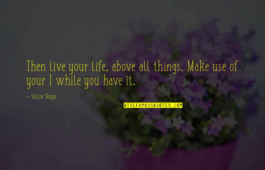 Riskantn Quotes By Victor Hugo: Then live your life, above all things. Make
