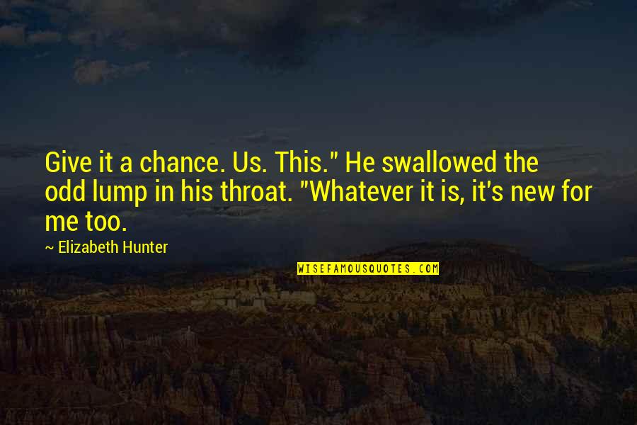 Riskay Quotes By Elizabeth Hunter: Give it a chance. Us. This." He swallowed Riskay Quotes By Elizabeth Hunter: Give it a chance. Us. This." He swallowed