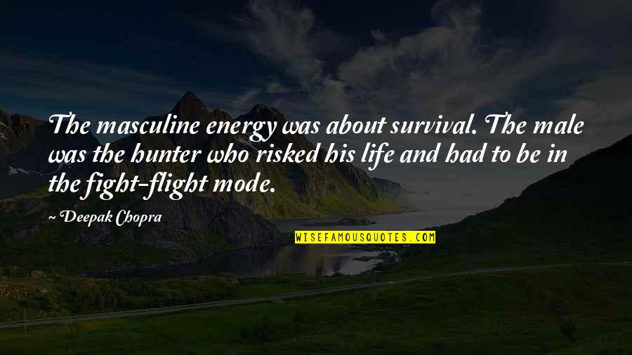Risked Quotes By Deepak Chopra: The masculine energy was about survival. The male