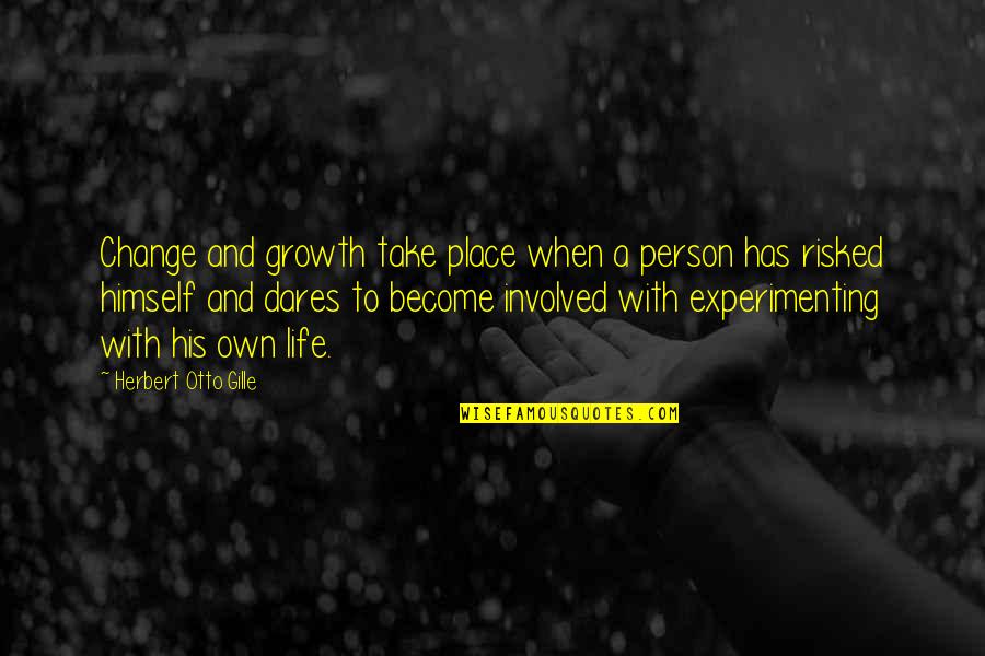 Risked Quotes By Herbert Otto Gille: Change and growth take place when a person