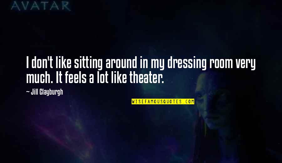 Risker Fps Quotes By Jill Clayburgh: I don't like sitting around in my dressing Risker Fps Quotes By Jill Clayburgh: I don't like sitting around in my dressing