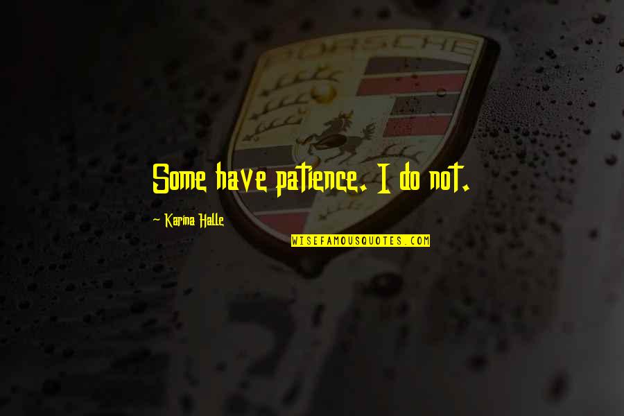 Risker Fps Quotes By Karina Halle: Some have patience. I do not. Risker Fps Quotes By Karina Halle: Some have patience. I do not.