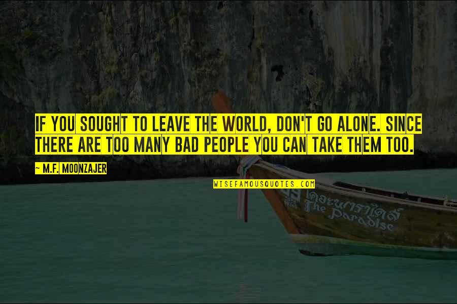 Risker Fps Quotes By M.F. Moonzajer: If you sought to leave the world, don't Risker Fps Quotes By M.F. Moonzajer: If you sought to leave the world, don't