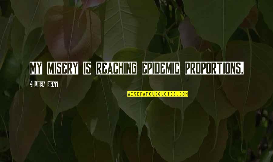 Riskier Dictionary Quotes By Libba Bray: My misery is reaching epidemic proportions. Riskier Dictionary Quotes By Libba Bray: My misery is reaching epidemic proportions.